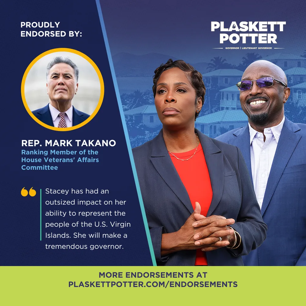 Rep. Mark Takano, Ranking Member of the House Veterans’ Affairs Committee, endorses Plaskett and Potter: “Stacey has had an outsized impact on her ability to represent the people of the U.S. Virgin Islands. She will make a tremendous governor.”